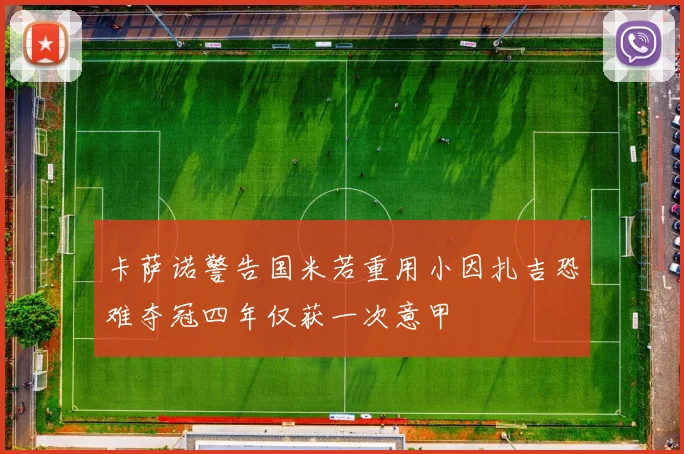 卡萨诺警告国米若重用小因扎吉恐难夺冠四年仅获一次意甲